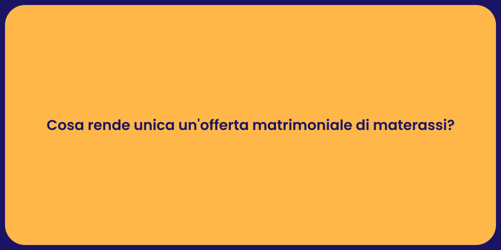 Cosa rende unica un'offerta matrimoniale di materassi?
