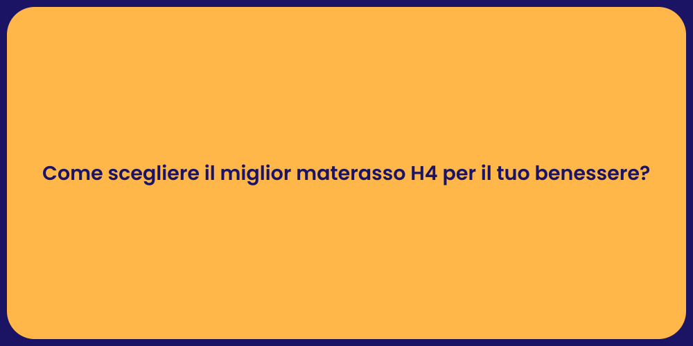 Come scegliere il miglior materasso H4 per il tuo benessere?