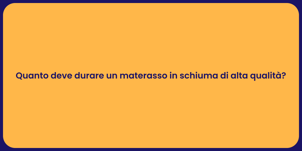 Quanto deve durare un materasso in schiuma di alta qualità?