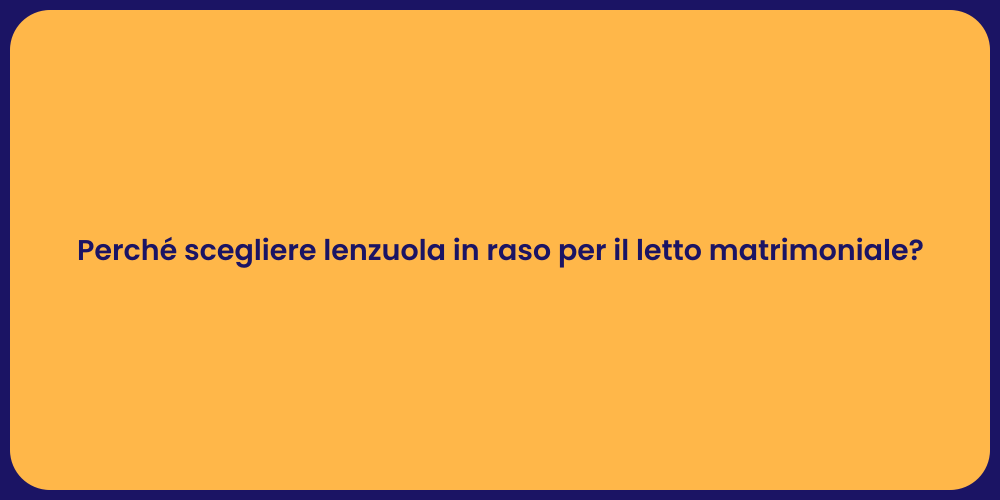 Perché scegliere lenzuola in raso per il letto matrimoniale?