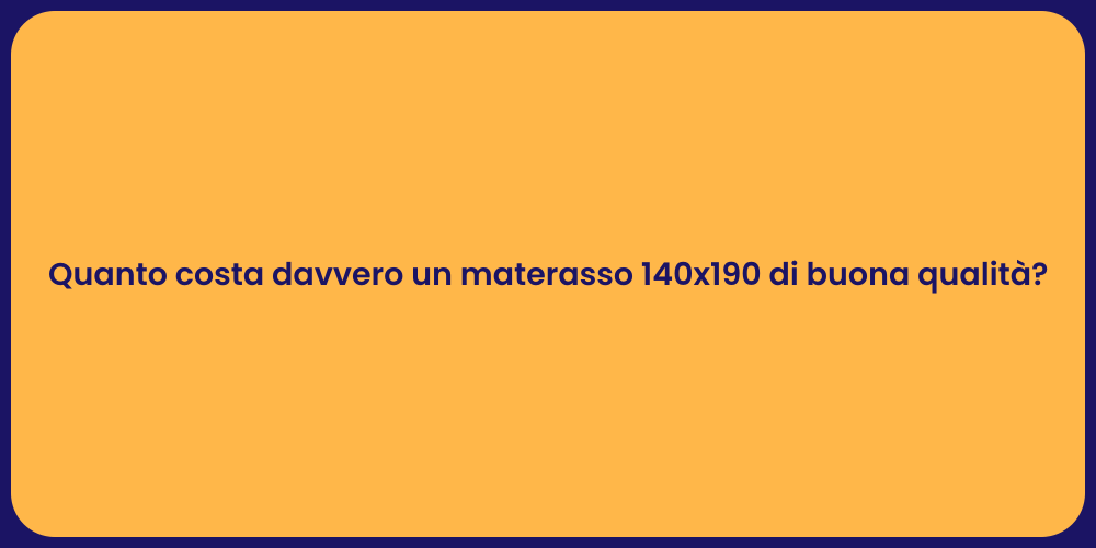 Quanto costa davvero un materasso 140x190 di buona qualità?