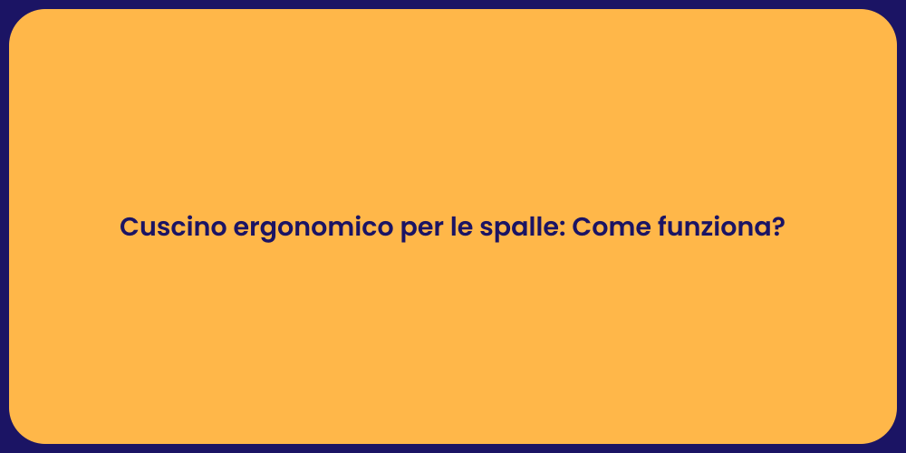 Cuscino ergonomico per le spalle: Come funziona?