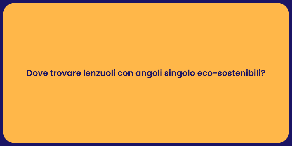 Dove trovare lenzuoli con angoli singolo eco-sostenibili?