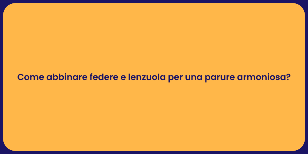Come abbinare federe e lenzuola per una parure armoniosa?