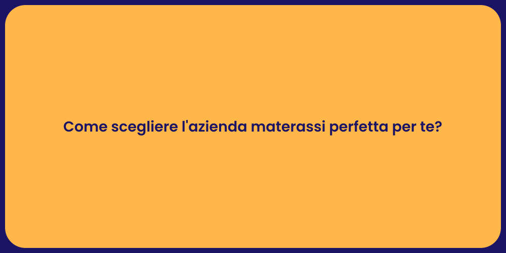 Come scegliere l'azienda materassi perfetta per te?