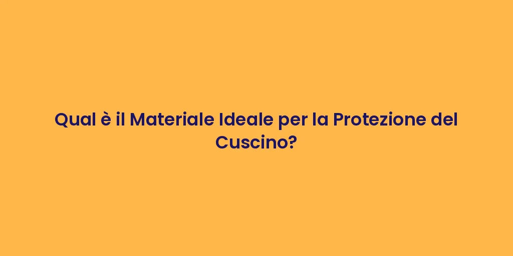Qual è il Materiale Ideale per la Protezione del Cuscino?