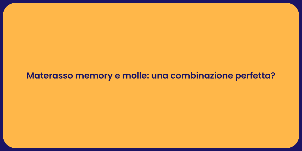 Materasso memory e molle: una combinazione perfetta?