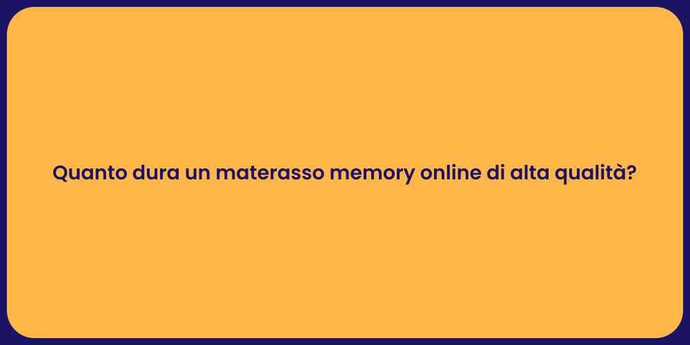 Quanto dura un materasso memory online di alta qualità?