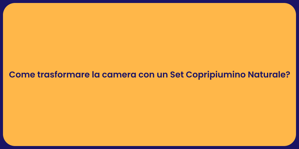 Come trasformare la camera con un Set Copripiumino Naturale?