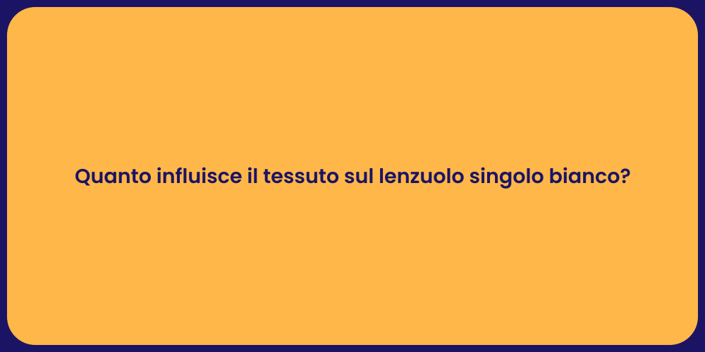 Quanto influisce il tessuto sul lenzuolo singolo bianco?