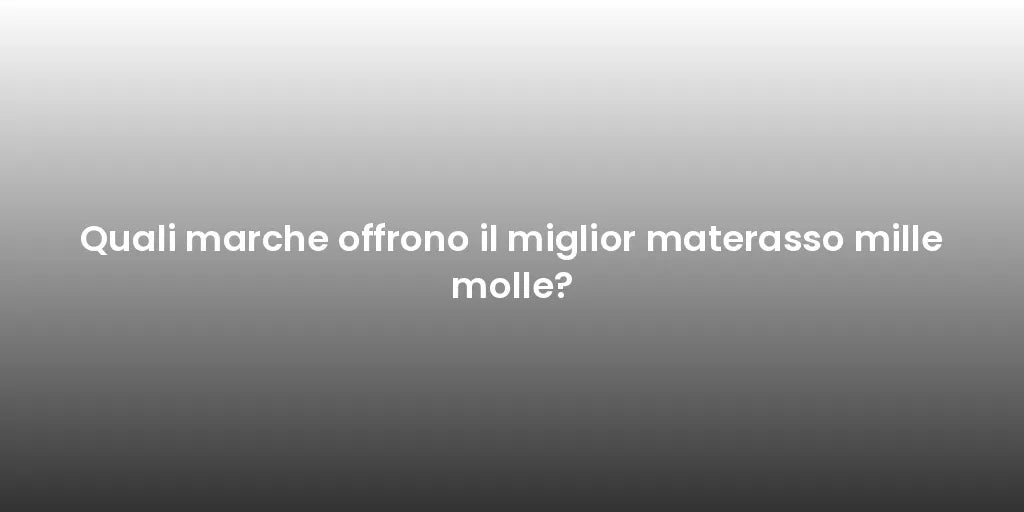 Quali marche offrono il miglior materasso mille molle?