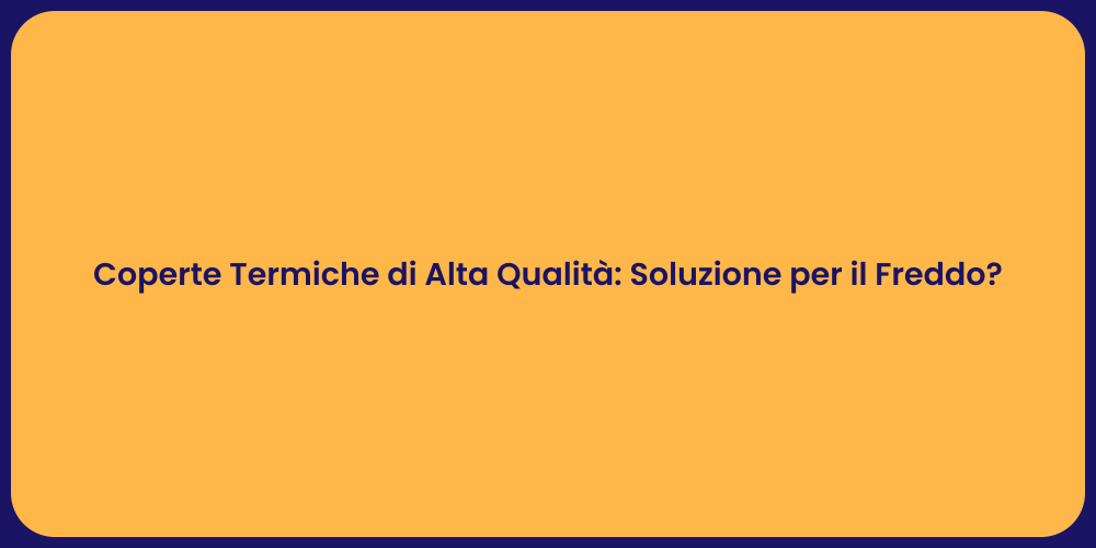 Coperte Termiche di Alta Qualità: Soluzione per il Freddo?