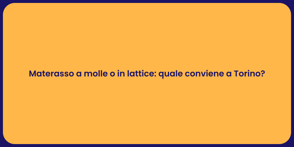 Materasso a molle o in lattice: quale conviene a Torino?