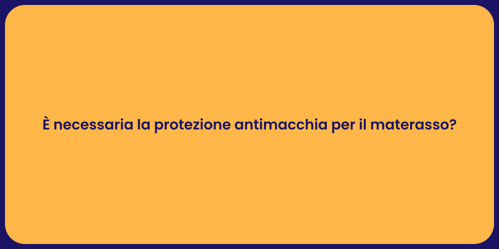 È necessaria la protezione antimacchia per il materasso?