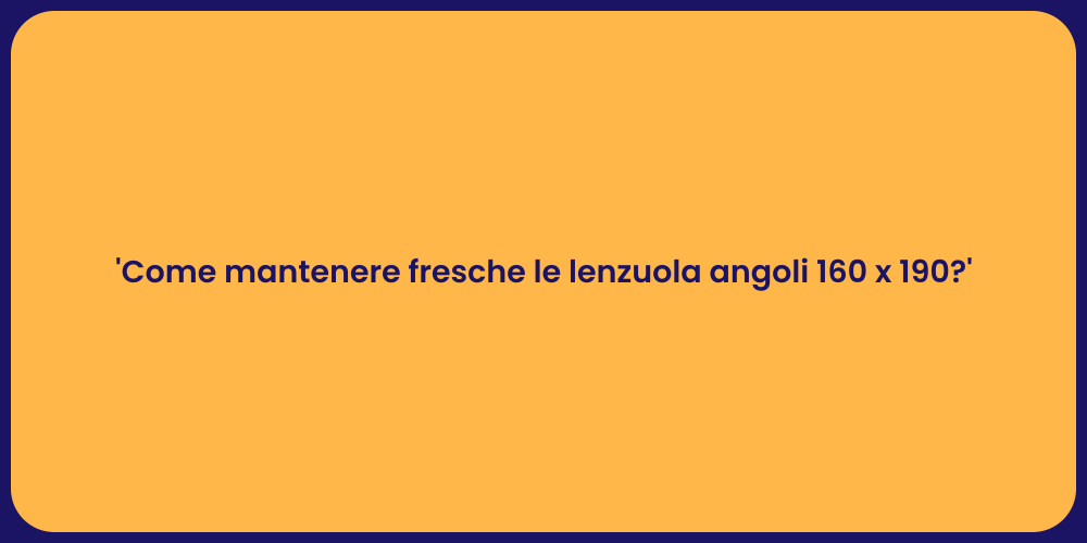 'Come mantenere fresche le lenzuola angoli 160 x 190?'