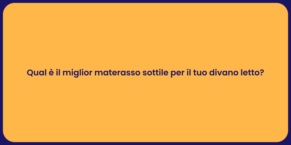 Qual è il miglior materasso sottile per il tuo divano letto?