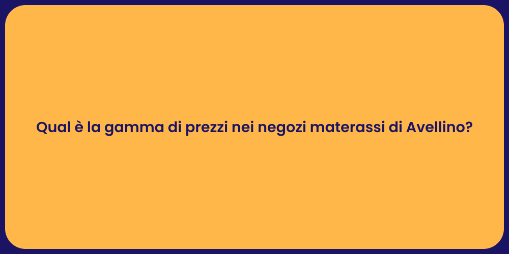 Qual è la gamma di prezzi nei negozi materassi di Avellino?