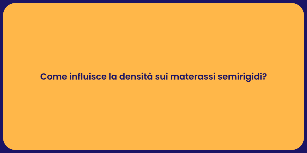 Come influisce la densità sui materassi semirigidi?