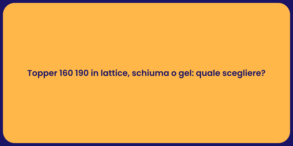 Topper 160 190 in lattice, schiuma o gel: quale scegliere?