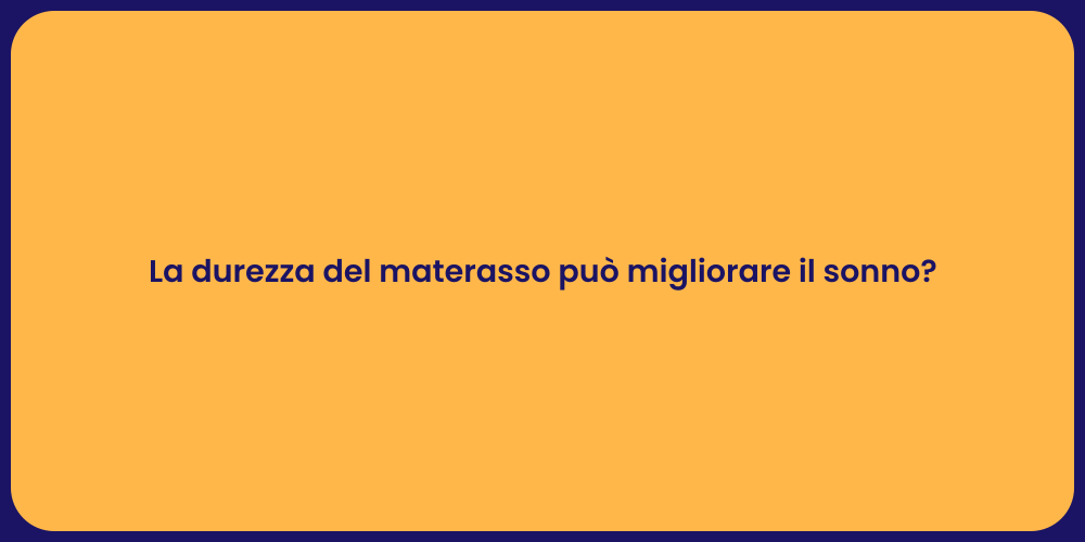 La durezza del materasso può migliorare il sonno?