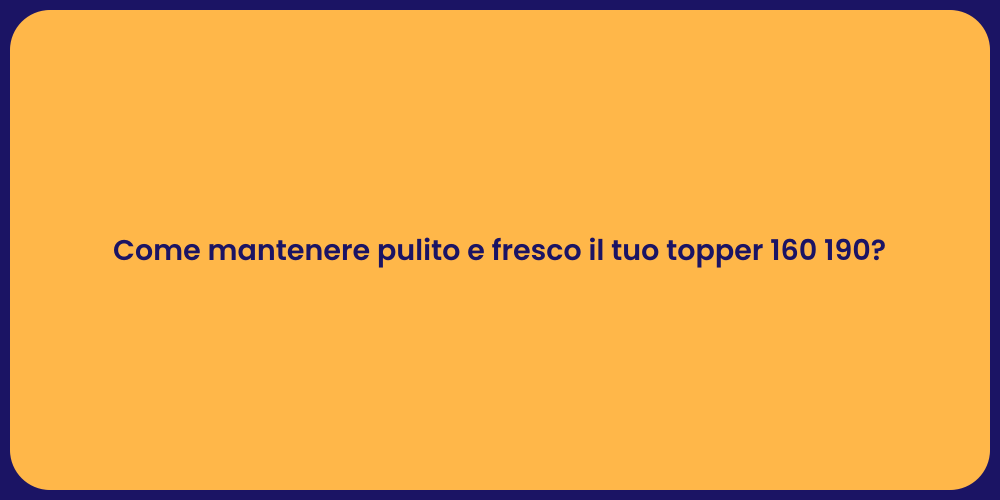 Come mantenere pulito e fresco il tuo topper 160 190?