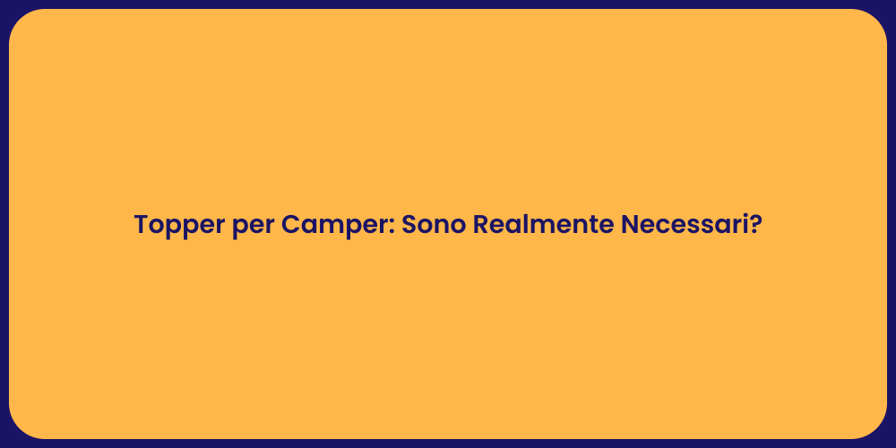 Topper per Camper: Sono Realmente Necessari?