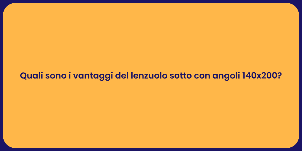 Quali sono i vantaggi del lenzuolo sotto con angoli 140x200?