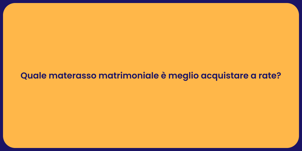 Quale materasso matrimoniale è meglio acquistare a rate?