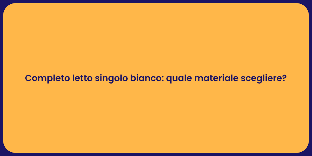Completo letto singolo bianco: quale materiale scegliere?