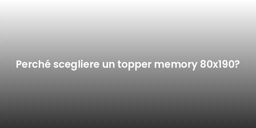 Perché scegliere un topper memory 80x190?
