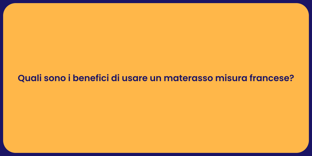 Quali sono i benefici di usare un materasso misura francese?