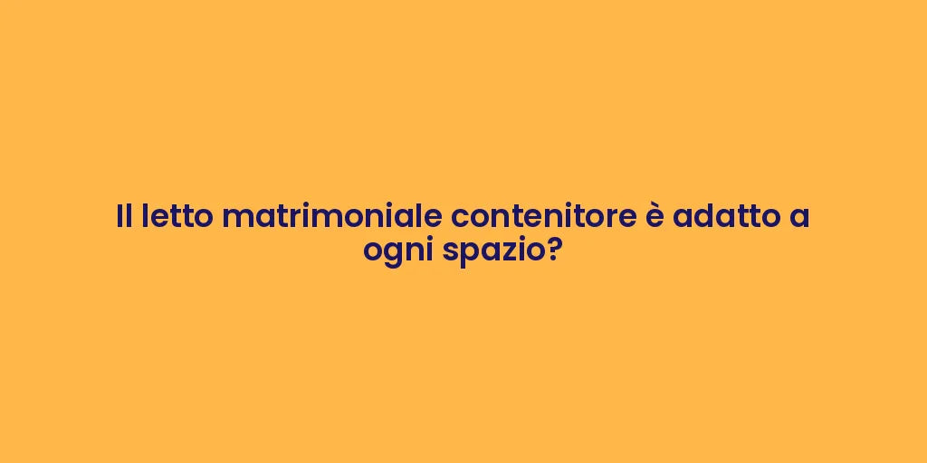 Il letto matrimoniale contenitore è adatto a ogni spazio?