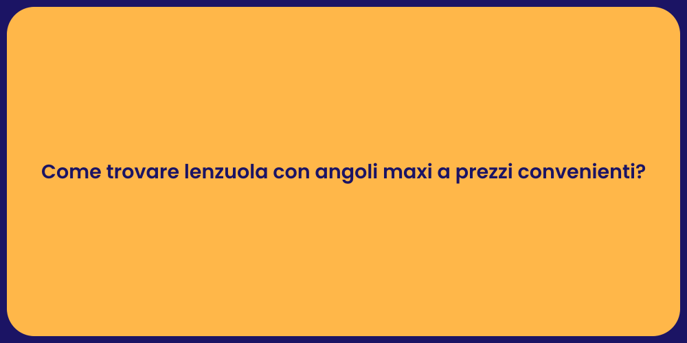Come trovare lenzuola con angoli maxi a prezzi convenienti?