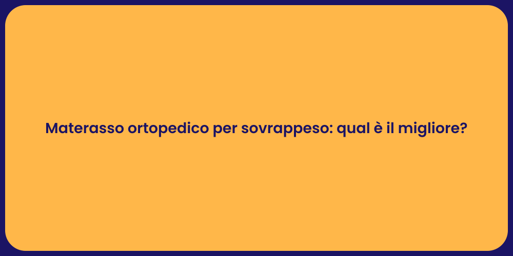 Materasso ortopedico per sovrappeso: qual è il migliore?