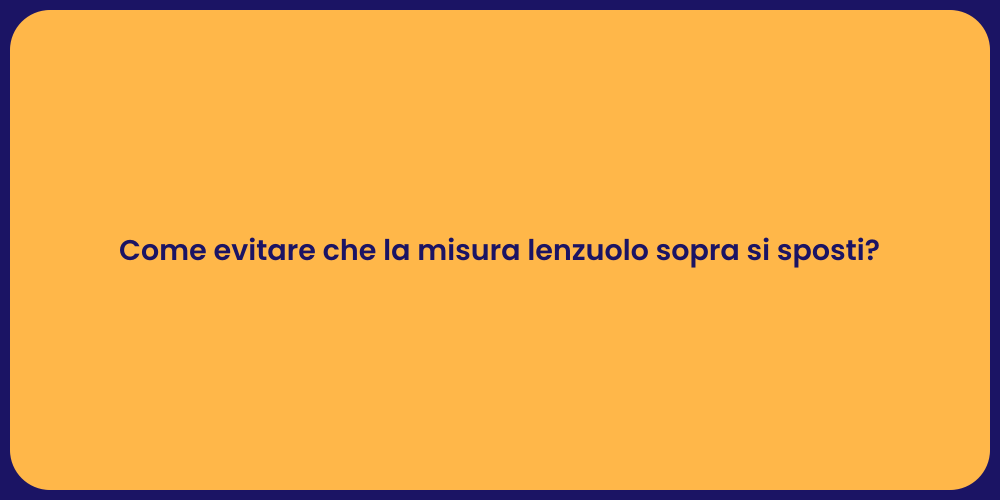 Come evitare che la misura lenzuolo sopra si sposti?