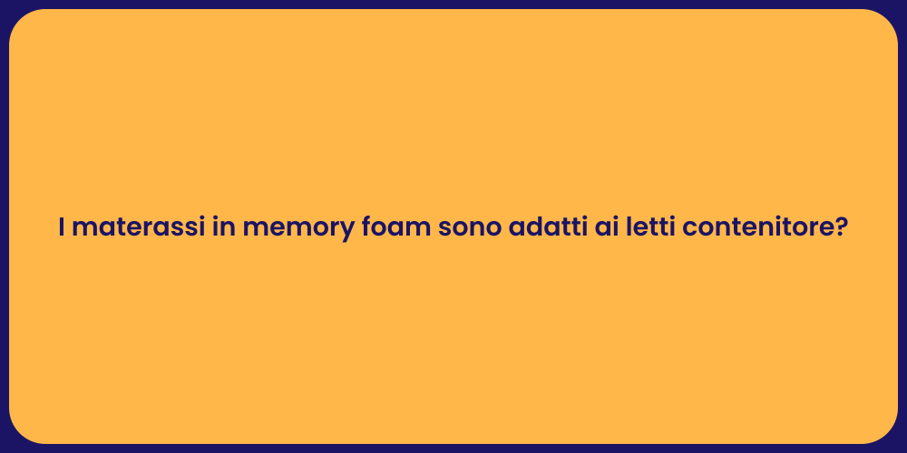 I materassi in memory foam sono adatti ai letti contenitore?