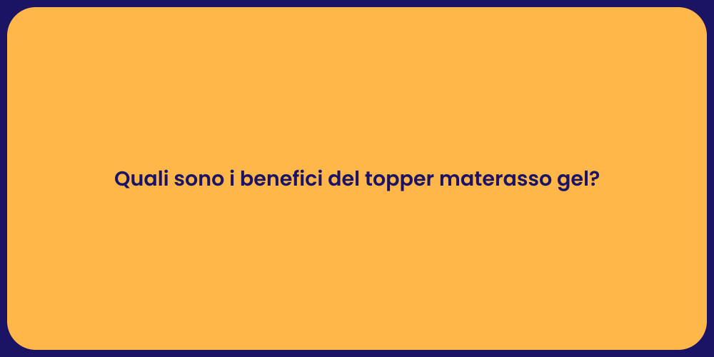 Quali sono i benefici del topper materasso gel?