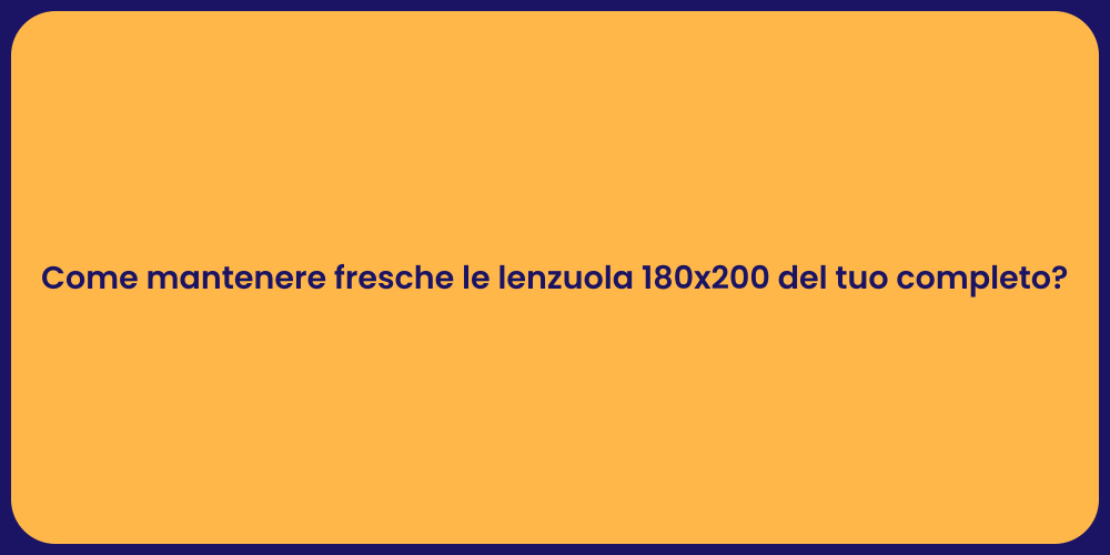 Come mantenere fresche le lenzuola 180x200 del tuo completo?