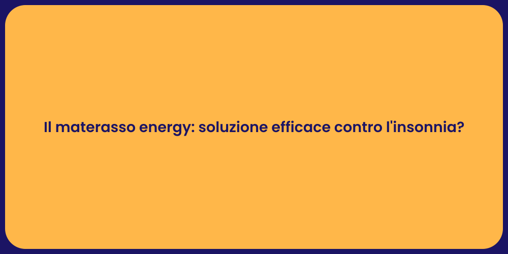 Il materasso energy: soluzione efficace contro l'insonnia?