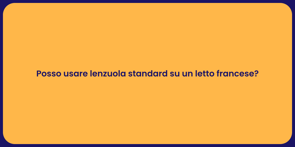 Posso usare lenzuola standard su un letto francese?