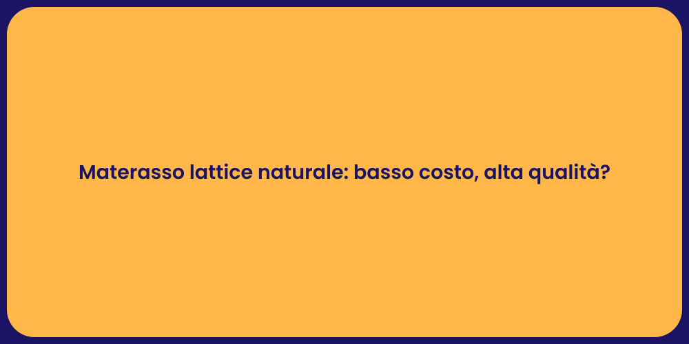 Materasso lattice naturale: basso costo, alta qualità?