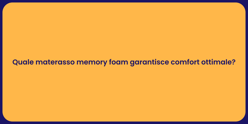 Quale materasso memory foam garantisce comfort ottimale?