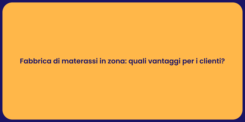 Fabbrica di materassi in zona: quali vantaggi per i clienti?