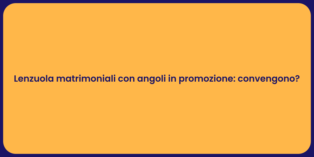 Lenzuola matrimoniali con angoli in promozione: convengono?