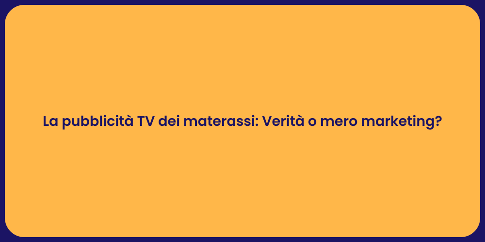 La pubblicità TV dei materassi: Verità o mero marketing?