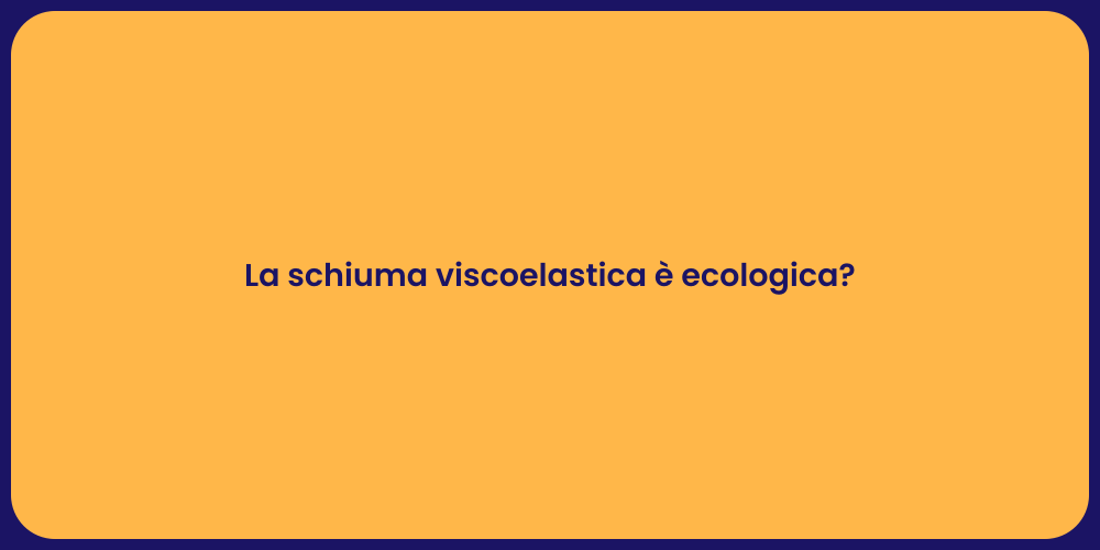 La schiuma viscoelastica è ecologica?