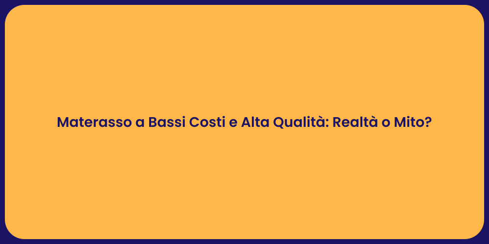 Materasso a Bassi Costi e Alta Qualità: Realtà o Mito?