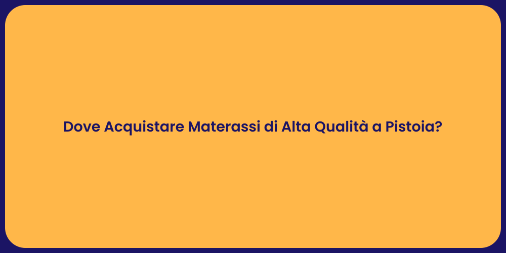 Dove Acquistare Materassi di Alta Qualità a Pistoia?