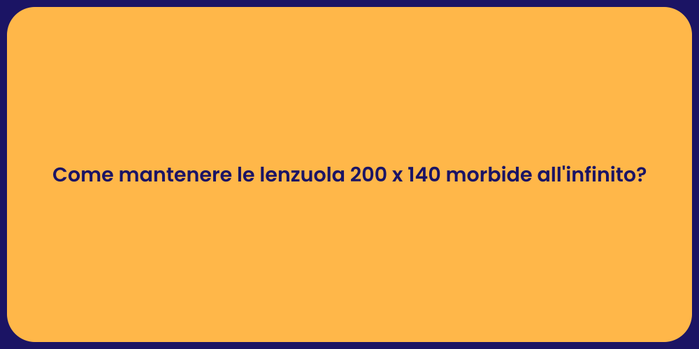 Come mantenere le lenzuola 200 x 140 morbide all'infinito?