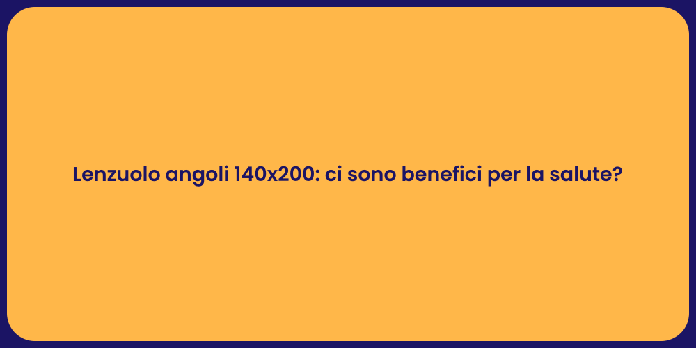 Lenzuolo angoli 140x200: ci sono benefici per la salute?